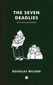 Title: The Seven Deadlies: Poisons and Antidotes, Author: Douglas Wilson