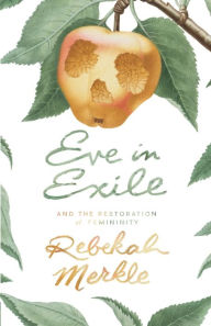 Title: Eve in Exile and the Restoration of Femininity, Author: Rebekah Merkle