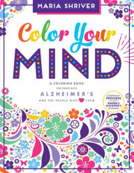 Title: Color Your Mind: A Coloring Book for Those with Alzheimer's and the People Who Love Them, Author: Maria Shriver