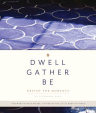 English books download Dwell, Gather, Be: Design for Moments 9781944515607 by Alexandra Gove, BLUE STAR PRESS