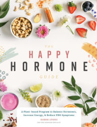 Review ebook online The Happy Hormone Guide: A Plant-based Program to Balance Hormones, Increase Energy, & Reduce PMS Symptoms  9781944515836