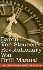 Title: Baron Von Steuben's Revolutionary War Drill Manual, Author: Frederick William Baron Von Steuben