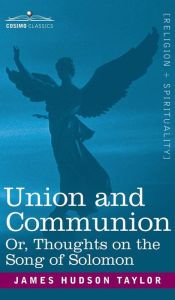 Title: Union and Communion Or, Thoughts on the Song of Solomon, Author: James Hudson Taylor