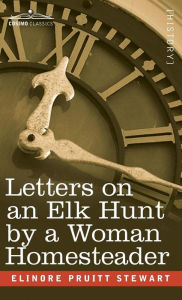 Title: Letters on an Elk Hunt by a Woman Homesteader, Author: Elinore Pruitt Stewart