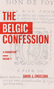 Title: The Belgic Confession: A Commentary (Volume 2), Author: David J Engelsma