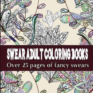 Swear Adult Coloring Books Featuring Over 25 Pages Of Stress Relieving Fancy Swears By Adult