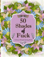 50 Shades of F*ck: A Swear Word Coloring with Stress Relieving Flower and animal Designs