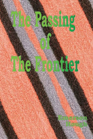 Title: The Passing of the Frontier - Illustrated: A Chronicle of the Old West, Author: Emerson Hough