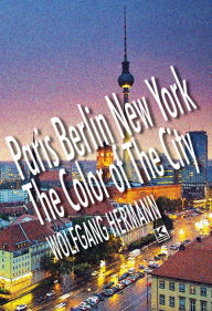 Title: Paris Berlin New York - The Color of the City, Author: Wolfgang Hermann