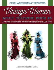 Title: Vintage Women: Adult Coloring Book #5: Victorian Fashion Plates from the Late 1800s, Author: Click Americana