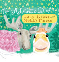 Title: The Adventures of Lucy Goose and Molly Moose, Author: Hannah Lieberman