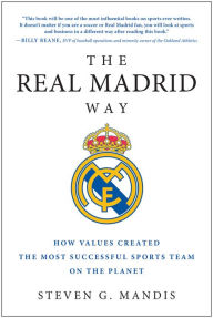 Title: The Real Madrid Way: How Values Created the Most Successful Sports Team on the Planet, Author: Steven G. Mandis