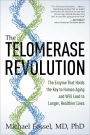The Telomerase Revolution: The Enzyme That Holds the Key to Human Aging and Will Lead to Longer, Healthier Lives