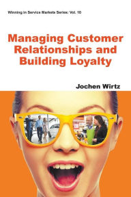 Title: Managing Customer Relationships And Building Loyalty, Author: Jochen Wirtz