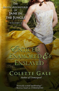 Title: Enticed, Enamored & Enslaved: The Erotic Adventures of Jane in the Jungle, vol. 2, Author: Colette Gale