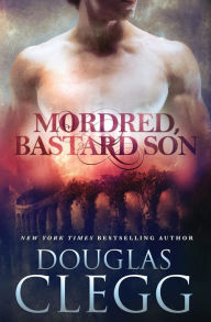 Title: Mordred, Bastard Son, Author: Douglas Clegg