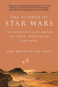 Title: The Science of Star Wars: The Scientific Facts Behind the Force, Space Travel, and More!, Author: Mark Brake