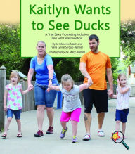 Title: Kaitlyn Wants to See Ducks: A True Story Promoting Inclusion and Self-Determination, Author: Jo Meserve Mach