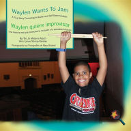 Title: Waylen Wants to Jam/ Waylen quiere improvisar: A True Story Promoting Inclusion and Self-Determination/Una historia real que promueve la inclusión y la autodeterminación, Author: Jo Meserve Mach