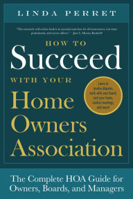 Title: How to Succeed With Your Homeowners Association: The Complete HOA Guide for Owners, Boards, and Managers, Author: Linda M Perret
