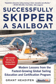 Title: Successfully Skipper a Sailboat: Modern Lessons From the Fastest-Growing Global Sailing Education and Certification Program, Author: Grant Headifen