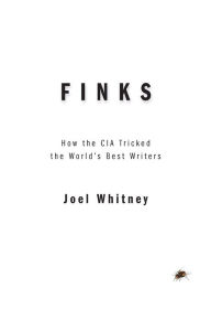 Title: Finks: How the C.I.A. Tricked the World's Best Writers, Author: Joel Whitney