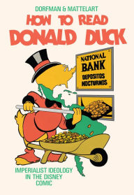 Title: How to Read Donald Duck: Imperialist Ideology in the Disney Comic, Author: Ariel Dorfman