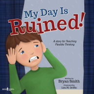 Title: My Day is Ruined!: A Story for Teaching Flexible Thinking, Author: Bryan Smith