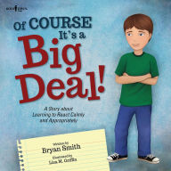 Title: Of Course It's a Big Deal: A Story about Learning to React Calmly and Appropriately, Author: Bryan Smith