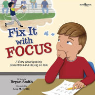 Title: Fix It with Focus: A Story about Ignoring Distractions and Staying on Task, Author: Bryan Smith