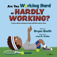 Title: Are You Working Hard or Hardly Working?: A story about staying on task until the work is done, Author: Bryan Smith