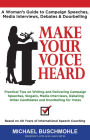 Make Your Voice Heard: A Woman's Guide to Campaign Speeches, Media Interviews, Debates and Doorbelling