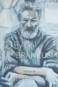 Title: Dear Mr. Brancusi, Author: Melora Walters