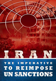 Title: IRAN - The Imperative to Reimpose UN Sanctions, Author: National Council of Resistance of Iran