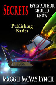 Title: Secrets Every Author Should Know: Indie Publishing Basics, Author: Maggie McVay Lynch