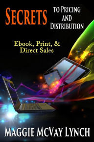 Title: Secrets to Pricing and Distribution: Ebook, Print, & Direct Sales, Author: Maggie McVay Lynch