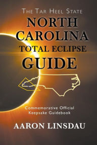Title: North Carolina Total Eclipse Guide: Commemorative Official Keepsake Guidebook 2017, Author: Aaron Linsdau