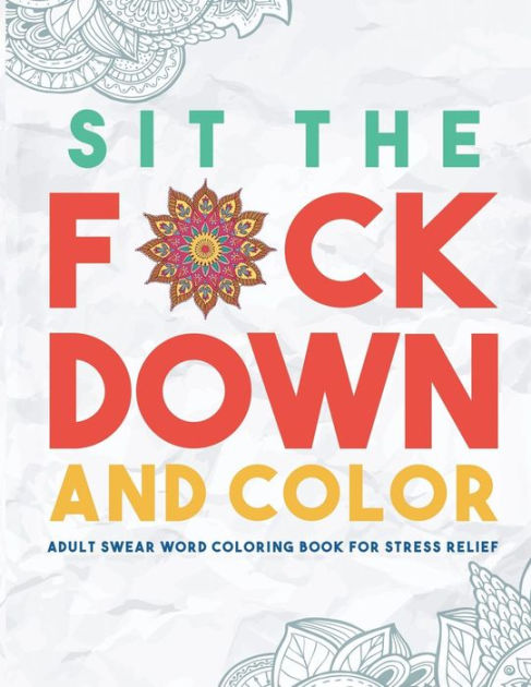 Sit The Fck Down And Color Adult Swear Word Coloring Book For Stress Relief By Swear Word