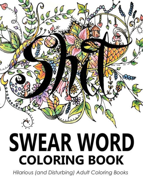 Swear Word Coloring Book Hilarious And Disturbing Adult Coloring Books By Swear Word Coloring