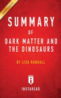 Summary of Dark Matter and the Dinosaurs: by Lisa Randall Includes Analysis