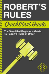 Title: Robert's Rules QuickStart Guide: The Simplified Beginner's Guide to Robert's Rules, Author: ClydeBank Business
