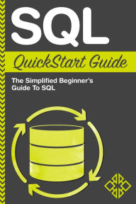 Title: SQL QuickStart Guide: The Simplified Beginner's Guide to SQL, Author: ClydeBank Technology
