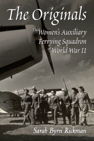 Title: The Originals: The Women's Auxiliary Ferrying Squadron of World War II, Author: Sarah Byrn Rickman