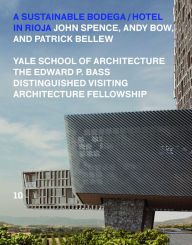 Title: A Sustainable Bodega and Hotel: Edward P. Bass Distinguished Visiting Architecture Fellowship, Author: John Spence