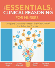 Title: The Essentials of Clinical Reasoning for Nurses: Using the Outcome-Present State Test Model for Relative Practice / Edition 1, Author: RuthAnne Kuiper