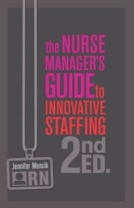 Title: Nurse Manager's Guide to Innovative Staffing, Author: Jennifer S. Mensik
