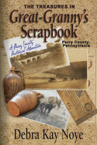 Title: The Treasures in Great-Granny's Scrapbook: A Perry County Historical Adventure, Author: Debra Kay Noye