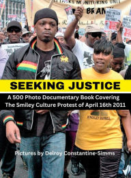 Title: Seeking Justice: Seeking Justice is a photodocumentary book of the Smiley Culture Protest of April 16th 2012, Author: Delroy Constantine-Simms