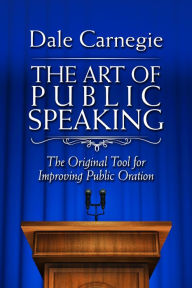 Title: The Art of Public Speaking: The Original Tool for Improving Public Oration, Author: Dale Carnegie