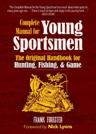 Title: The Complete Manual for Young Sportsmen: The Original Handbook for Hunting, Fishing, & Game, Author: Frank Forester